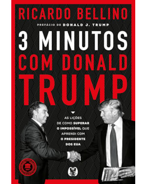 3 Minutos com Donald Trump: As lições de como superar o impossível que aprendi com o presidente dos EUA