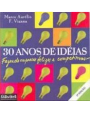 30 ANOS DE IDEIAS FAZENDO EMPRESAS FELIZES E COMPETITIVAS - 0