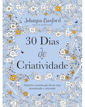 30 DIAS DE CRIATIVIDADE: DESPERTE O ARTISTA QUE HÁ EM VOCÊ DESENHANDO E COLORINDO