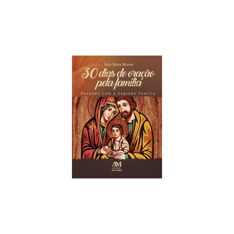 30 DIAS DE ORAÇÃO PELA FAMÍLIA: REZANDO COM A SAGRADA FAMÍLIA