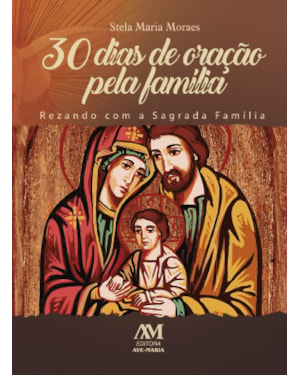 30 DIAS DE ORAÇÃO PELA FAMÍLIA: REZANDO COM A SAGRADA FAMÍLIA