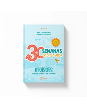 30 semanas de 5 a 8 anos: Decisões com Deus, comigo e com o próximo