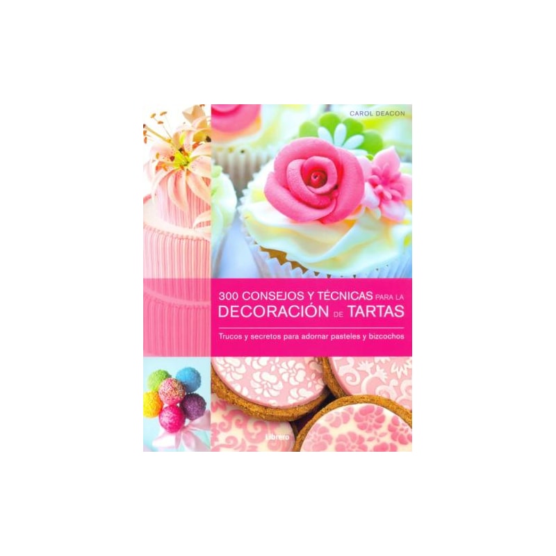 300 consejos y técnicas para la decoración de tartas. trucos y secretos