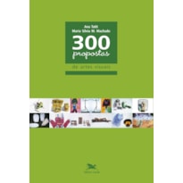 300 PROPOSTAS DE ARTES VISUAIS