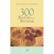 300 RAZÕES PARA BATIZAR