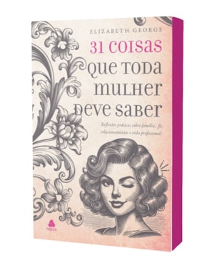 31 Coisas que toda mulher deve saber: reflexões práticas sobre família, fé, relacionamentos e vida profissional