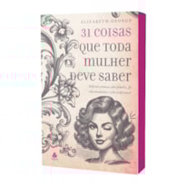 31 COISAS QUE TODA MULHER DEVE SABER: REFLEXÕES PRÁTICAS SOBRE FAMÍLIA, FÉ, RELACIONAMENTOS E VIDA PROFISSIONAL