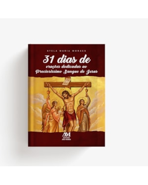 31 DIAS DE ORAÇÕES DEDICADAS AO PRECIOSÍSSIMO SANGUE DE JESUS