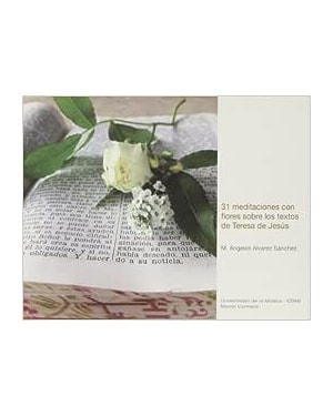 31 MEDITACIONES CON FLORES SOBRE LOS TEXTOS DE TERESA DE JESÚS