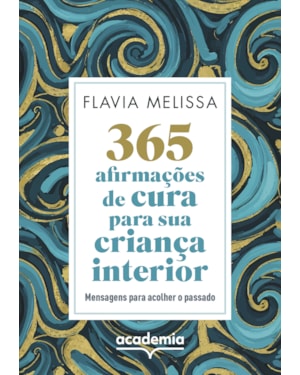 365 AFIRMAÇÕES DE CURA PARA SUA CRIANÇA INTERIOR: MENSAGENS PARA ACOLHER O PASSADO