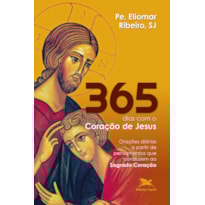 365 DIAS COM O CORAÇÃO DE JESUS: ORAÇÕES DIÁRIAS A PARTIR DE PENSAMENTOS QUE CONDUZEM AO SAGRADO CORAÇÃO