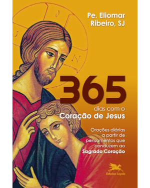 365 DIAS COM O CORAÇÃO DE JESUS: ORAÇÕES DIÁRIAS A PARTIR DE PENSAMENTOS QUE CONDUZEM AO SAGRADO CORAÇÃO