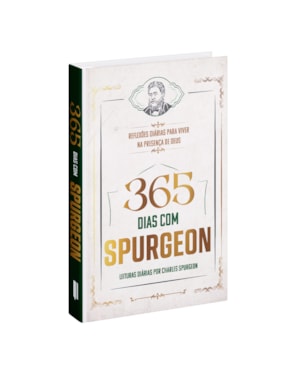 365 DIAS COM SPURGEON - LEITURAS DIÁRIAS POR CHARLES SPURGEON: REFLEXÕES DIÁRIAS PARA VIVER NA PRESENÇA DE DEUS