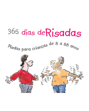 365 DIAS DE RISADAS : PIADAS PARA CRIANÇAS DE 8 A 88 ANOS