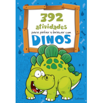 392 ATIVIDADES PARA PINTAR E BRINCAR COM DINOS