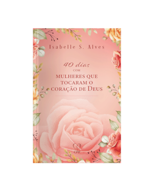 40 DIAS COM MULHERES QUE TOCARAM O CORAÇÃO DE DEUS