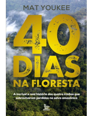 40 DIAS NA FLORESTA: A INCRÍVEL E REAL HISTÓRIA DOS QUATRO IRMÃOS QUE SOBREVIVERAM PERDIDOS NA SELVA AMAZÔNICA