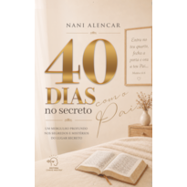 40 dias no secreto com o Pai: um mergulho profundo nos segredos e mistérios do lugar secreto