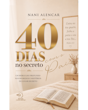 40 dias no secreto com o Pai: um mergulho profundo nos segredos e mistérios do lugar secreto