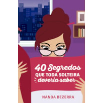 40 SEGREDOS QUE TODA SOLTEIRA DEVERIA SABER