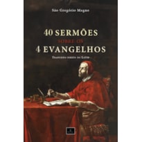 40 SERMÕES SOBRE OS 4 EVANGELHOS: HOMILIAS DE SÃO GREGÓRIO MAGNO