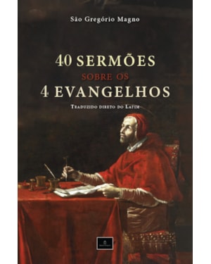 40 SERMÕES SOBRE OS 4 EVANGELHOS: HOMILIAS DE SÃO GREGÓRIO MAGNO