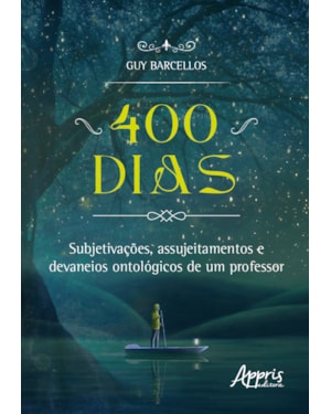 400 DIAS: SUBJETIVAÇÕES, ASSUJEITAMENTOS E DEVANEIOS ONTOLÓGICOS DE UM PROFESSOR