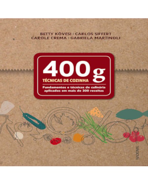 400 G - TÉCNICAS DE COZINHA: FUNDAMENTOS E TÉCNICAS DE CULINÁRIA APLICADOS EM MAIS DE 300 RECEITAS