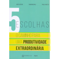 5 escolhas: o caminho para uma produtividade extraordinária
