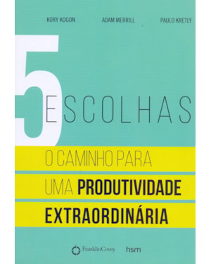 5 escolhas: o caminho para uma produtividade extraordinária