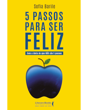 5 PASSOS PARA SER FELIZ: COM A IDEIA DE QUE NÃO SÃO 5 PASSOS