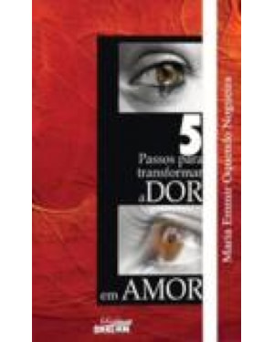 5 PASSOS PARA TRANSFORMAR A DOR EM AMOR