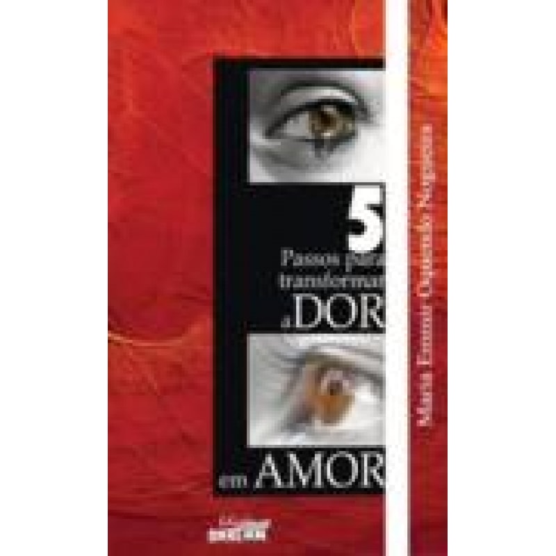 5 PASSOS PARA TRANSFORMAR A DOR EM AMOR