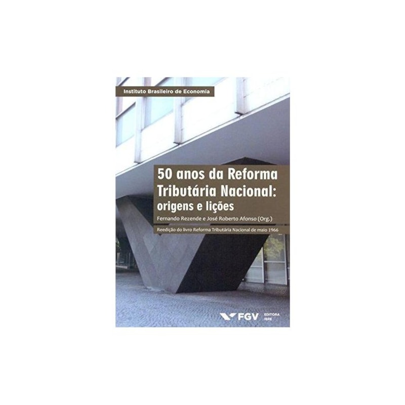 50 ANOS DA REFORMA TRIBUTARIA NACIONAL: ORIGENS E LICOES ED.1