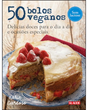 50 bolos veganos: delícias doces para o dia a dia e ocasiões especiais