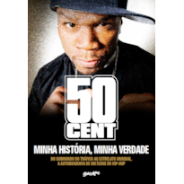 50 CENT - MINHA HISTÓRIA, MINHA VERDADE: DO SUBMUNDO DO TRÁFICO AO ESTRELATO MUNDIAL,A AUTOBIOGRAFIA DE UM ÍCONE DO HIP-HOP