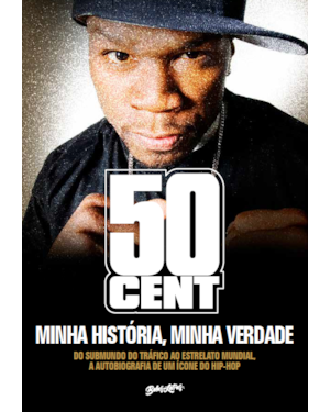 50 CENT - MINHA HISTÓRIA, MINHA VERDADE: DO SUBMUNDO DO TRÁFICO AO ESTRELATO MUNDIAL,A AUTOBIOGRAFIA DE UM ÍCONE DO HIP-HOP