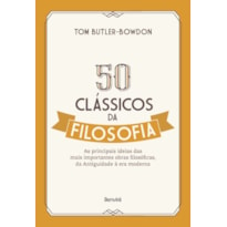 50 CLÁSSICOS DA FILOSOFIA: AS PRINCIPAIS IDEIAS DAS MAIS IMPORTANTES OBRAS FILOSÓFICAS, DA ANTIGUIDADE À ERA MODERNA