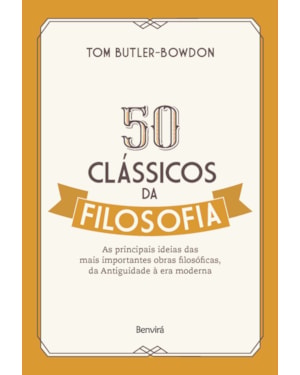 50 CLÁSSICOS DA FILOSOFIA: AS PRINCIPAIS IDEIAS DAS MAIS IMPORTANTES OBRAS FILOSÓFICAS, DA ANTIGUIDADE À ERA MODERNA