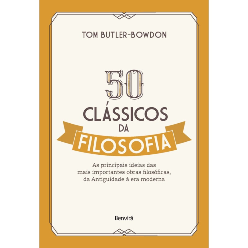 50 CLÁSSICOS DA FILOSOFIA: AS PRINCIPAIS IDEIAS DAS MAIS IMPORTANTES OBRAS FILOSÓFICAS, DA ANTIGUIDADE À ERA MODERNA