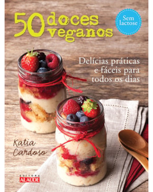 50 doces veganos: delícias fáceis e práticas para todos os dias