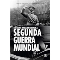 50 fatos para entender a segunda guerra mundial