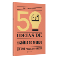 50 IDEIAS DE HISTÓRIA DO MUNDO QUE VOCÊ PRECISA CONHECER: CONCEITOS IMPORTANTES DE HISTÓRIA DO MUNDO DE FORMA RÁPIDA E FÁCIL