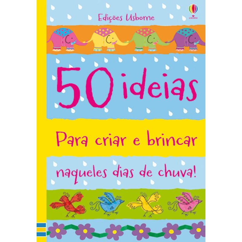 50 IDEIAS PARA CRIAR E BRINCAR NAQUELES DIAS DE CHUVA