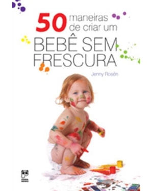 50 MANEIRAS DE CRIAR UM BEBÊ SEM FRESCURA