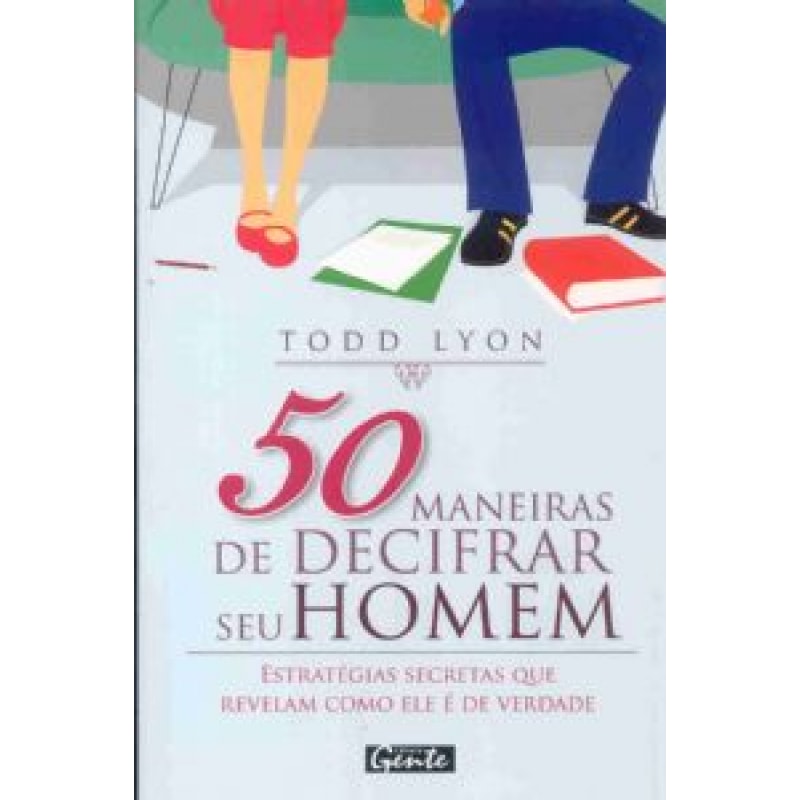 50 MANEIRAS DE DECIFRAR SEU HOMEM - ESTRATEGIAS... 50 MANEIRAS DE DECIFRAR SEU HOMEM - ESTRATEGIAS...
