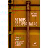 50 TONS DE EXPORTAÇÃO: CRÔNICAS DE UM PROFISSIONAL DE COMÉRCIO EXTERIOR