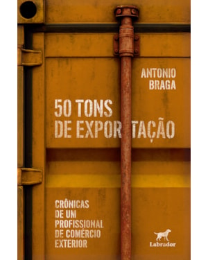50 TONS DE EXPORTAÇÃO: CRÔNICAS DE UM PROFISSIONAL DE COMÉRCIO EXTERIOR