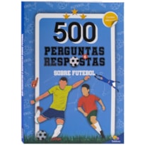 500 PERGUNTAS E RESPOSTAS SOBRE FUTEBOL
