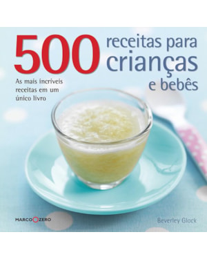500 RECEITAS PARA CRIANÇAS E BEBÊS